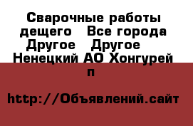 Сварочные работы дещего - Все города Другое » Другое   . Ненецкий АО,Хонгурей п.